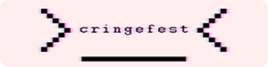 Cringefest